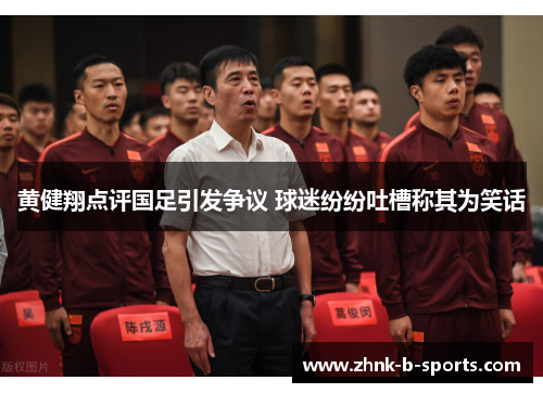 黄健翔点评国足引发争议 球迷纷纷吐槽称其为笑话