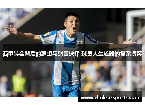 西甲转会背后的梦想与财富抉择 球员人生道路的复杂博弈