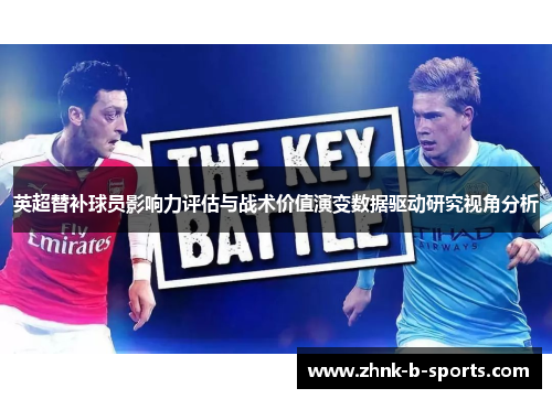 英超替补球员影响力评估与战术价值演变数据驱动研究视角分析 英超替补球员影响力评估与战术价值演变数据驱动研究视角分析