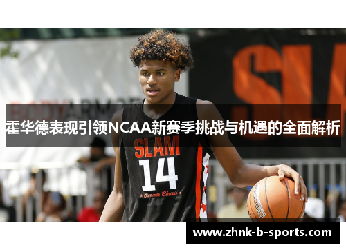 霍华德表现引领NCAA新赛季挑战与机遇的全面解析 霍华德表现引领NCAA新赛季挑战与机遇的全面解析