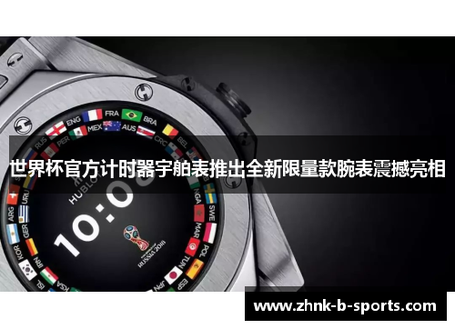 世界杯官方计时器宇舶表推出全新限量款腕表震撼亮相
