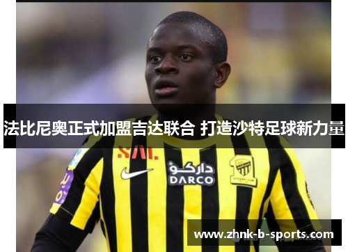 法比尼奥正式加盟吉达联合 打造沙特足球新力量 法比尼奥正式加盟吉达联合 打造沙特足球新力量