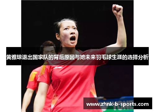 黄雅琼退出国家队的背后原因与她未来羽毛球生涯的选择分析